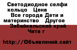 Светодиодное селфи кольцо › Цена ­ 1 490 - Все города Дети и материнство » Другое   . Забайкальский край,Чита г.